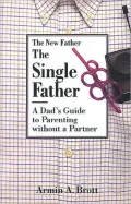 The Single Father: A Dad's Guide to Parenting without a Partner