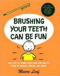 Brushing Your Teeth Can Be Fun: And Lots of Other Good Ideas for How to Grow up Healthy, Strong, and Smart