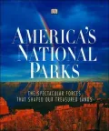 America's National Parks : The Spectacular Forces That Shaped Our Treasured Lands