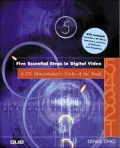 Five Essential Steps in Digital Video : A DV Moviemaker's Tricks of the Trade