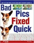 Bad Pics Fixed Quick: How to Fix Lousy Digital Pictures Using Adobe Photoshop Elements 3