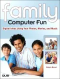 Family Computer Fun: Digital Ideas Using Your Photos, Movies, and Music