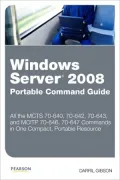 Windows Server 2008 Portable Command Guide: MCTS 70-640, 70-642, 70-643, and MCITP 70-646, 70-647