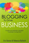 Blogging to Drive Business: Create and Maintain Valuable Customer Connections