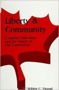 Liberty and Community: Canadian Federalism and the Failure of the Constitution