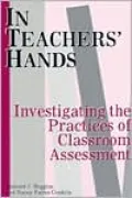 In Teachers' Hands: Investigating the Practices of Classroom Assessment