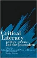 Critical Literacy: Politics, Praxis, and the Postmodern