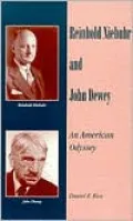 Reinhold Niebuhr and John Dewey: An American Odyssey