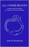 All Under Heaven: Transforming Paradigms in Confucian-Christian Dialogue