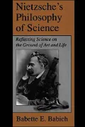 Nietzsche's Philosophy of Science: Reflecting Science on the Ground of Art and Life