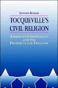 Tocqueville's Civil Religion: American Christianity and the Prospects for Freedom