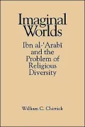 Imaginal Worlds: Ibn Al-'Arabi and the Problem of Religious Diversity
