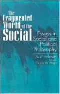 The Fragmented World of the Social: Essays in Social and Political Philosophy