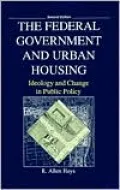 The Federal Government and Urban Housing: Ideology and Change in Public Policy