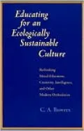 Educating for an Ecologically Sustainable Culture: Rethinking Moral Education, Creativity, Intelligence, and Other Modern Orthodoxies