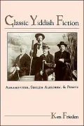 Classic Yiddish Fiction: Abramovitsh, Sholem Aleichem, and Peretz