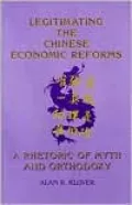 Legitimating The Chinese Economic Reforms: A Rhetoric of Myth and Orthodoxy