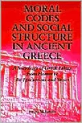 Moral Codes and Social Structure in Ancient Greece: A Sociology of Greek Ethics from Homer to the Epicureans and Stoics