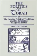 The Politics of Torah : The Jewish Political Tradition and the Founding of Agudat Israel