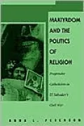 Martyrdom and the Politics of Religion: Progressive Catholicism in El Salvador's Civil War