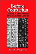 Before Confucius: Studies in the Creation of the Chinese Classics