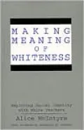 Making Meaning of Whiteness: Exploring Racial Identity with White Teachers