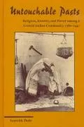 Untouchable Pasts Religion, Identity, and Power Among a Central Indian Community, 1780-1950