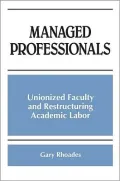 Managed Professionals: Unionized Faculty and Restructuring Academic Labor