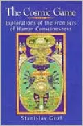 The Cosmic Game: Explorations of the Frontiers of Human Consciousness
