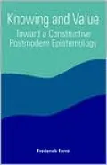 Knowing and Value: Toward a Constructive Postmodern Epistemology