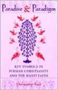 Paradise and Paradigm: Key Symbols in Persian Christianity and the Baha'i Faith