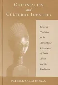 Colonialism and Cultural Identity: Crises of Tradition in the Anglophone Literatures of India, Africa, and the Caribbean