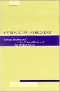 Chronicles of Disorder: Samuel Beckett and the Cultural Politics of the Modern Novel