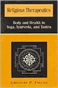 Religious Therapeutics: Body and Health in Yoga, Ayurveda, and Tantra