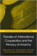 Theories of International Cooperation and the Primacy of Anarchy: Explaining U. S. International Monetary Policy-Making after Bretton Woods