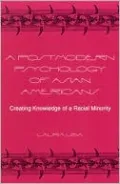 A Postmodern Psychology of Asian Americans: Creating Knowledge of a Racial Minority