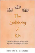 The Solidarity of Kin: Ethnohistory, Religious Studies, and the Algonkian-French Religious Encounter