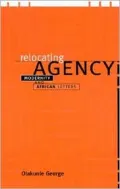 Relocating Agency: Modernity and African Letters