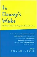In Dewey's Wake: Unfinished Work of Pragmatic Reconstruction