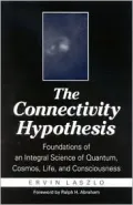 The Connectivity Hypothesis: Foundations of an Integral Science of Quantum, Cosmos, Life, and Consciousness