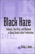 Black Haze: Violence, Sacrifice, and Manhood in Black Greek-Letter Fraternities