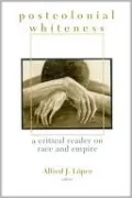 Postcolonial Whiteness: A Critical Reader on Race and Empire