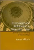 Cosmology and Architecture in Premodern Islam: An Architectural Readings of Mystical Ideas