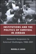 Institutions and the Politics of Survival in Jordan: Domestic Responses to External Challenges, 1988-2001