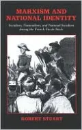 Marxism and National Identity: Socialism, Nationalism, and National Socialism During the French Fin de Siecle