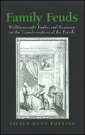 Family Feuds: Wollstonecraft, Burke, and Rousseau on the Transformation of the Family