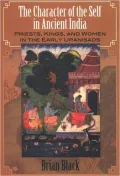 The Character of the Self in Ancient India: Priests, Kings and Women in the Early Upanisads