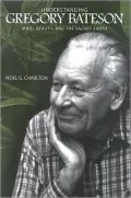 Understanding Gregory Bateson: Mind, Beauty, and the Sacred Earth