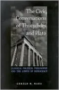 Civic Conversations of Thucydides and Plato, The: Classical Political Philosophy and the Limits of Democracy