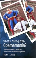 What's Wrong with Obamamania?: Black America, Black Leadership, and the Death of Political Imagination